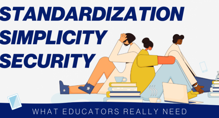 What Educators Really Need: Standardization. Simplicity. Security.
